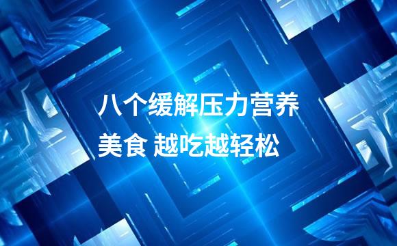 八个缓解压力营养美食 越吃越轻松